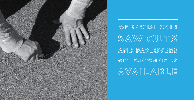 We Specialize in Saw Cuts and Paveovers with Custom Sizing Available