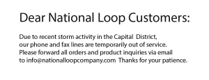Due to recent power loss in the Albany Capital District, we ask that all orders and inquiries be forwarded to info@nationalloopcompany.com
